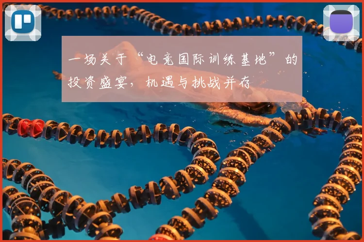 一场关于“电竞国际训练基地”的投资盛宴,机遇与挑战并存