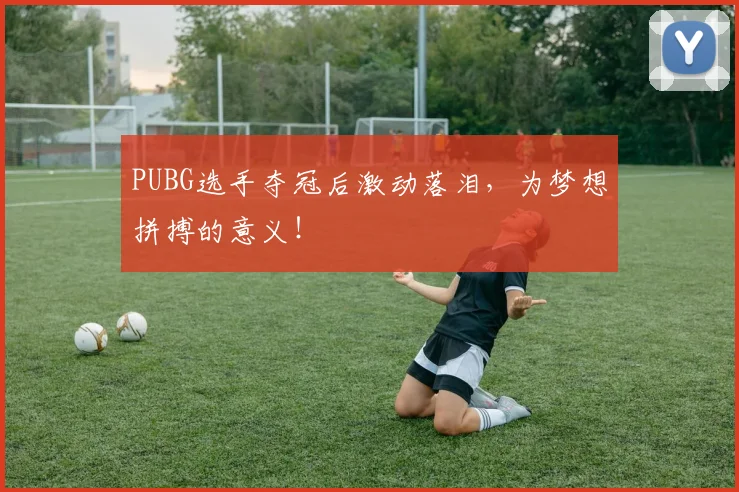 PUBG选手夺冠后激动落泪，为梦想拼搏的意义！