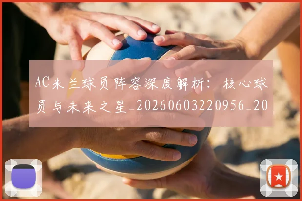 AC米兰球员阵容深度解析：核心球员与未来之星_20260603220956_20260702034441