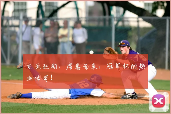 电竞狂潮,席卷而来,冠军杯的热血传奇!