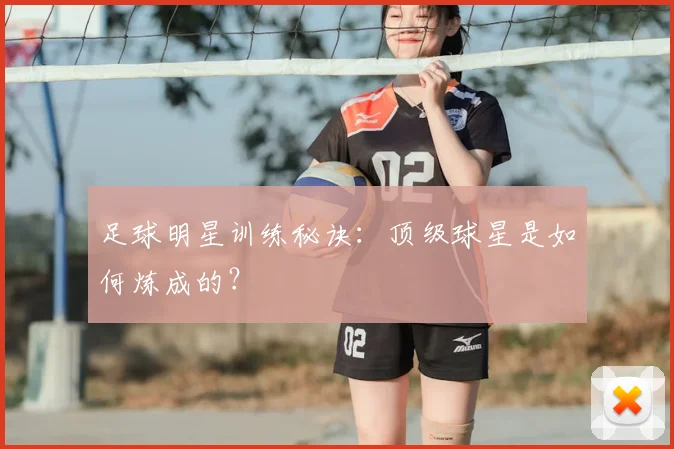 足球明星训练秘诀：顶级球星是如何炼成的？