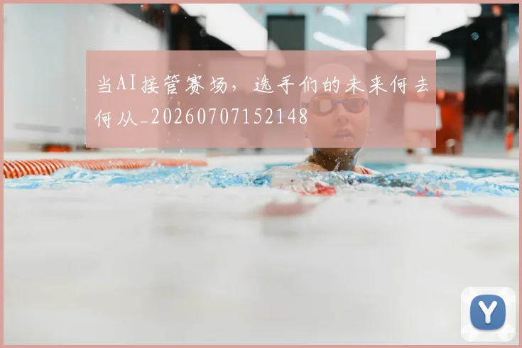 当AI接管赛场,选手们的未来何去何从_20260707152148